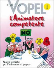 L'animatore competente. Nuove tecniche per l'animatore di gruppo. Vol. 1 libro di Vopel Klaus W.