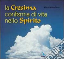 La cresima conferma di vita nello Spirito. Itinerario per adulti in vista della cresima libro di Fontana Andrea