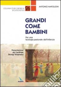 Grandi come bambini. Per una teologia pastorale dell'infanzia libro di Napolioni Antonio