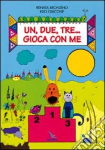 Un, due, tre... Gioca con me libro di Bronzino Renata; Giacone Elio