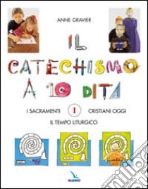 Il catechismo a 10 dita. Attività manuali. Vol. 1: I sacramenti. Il tempo liturgico. Cristiani oggi libro di Gravier Anne