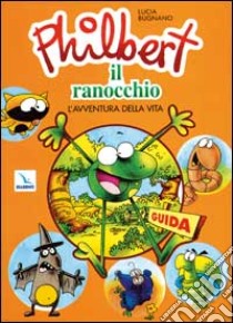 Philbert il ranocchio. L'avventura della vita. Programma multimediale di educazione per bambini dai 3 ai 6 anni. Guida per educatori e genitori libro di Bugnano Lucia