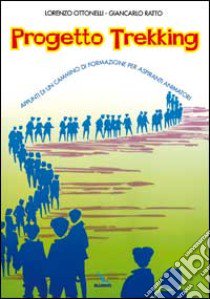 Progetto trekking. Appunti di un cammino di formazione per aspiranti animatori libro di Ottonelli Lorenzo - Ratto Giancarlo