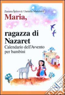 Maria, ragazza di Nazaret. Calendario dell'Avvento per bambini libro di Spurová Zuzana - Maresová Jarmila