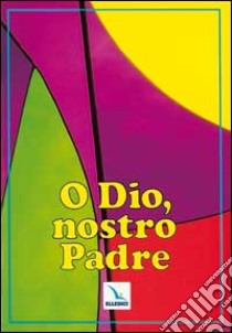 O Dio, nostro Padre libro di Bartolini Bartolino