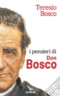 I pensieri di don Bosco libro di Bosco Teresio