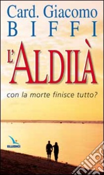 L'aldilà. Con la morte finisce tutto? libro di Biffi Giacomo