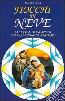 Fiocchi di neve. Raccolta di canzoni per gli spettacoli natalizi libro di Goia Mauro