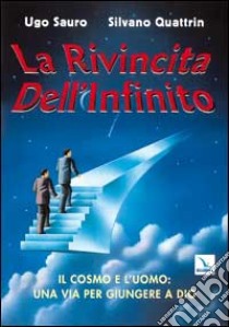 Rivincita dell'infinito. Il cosmo e l'uomo: una via per giungere a Dio (La) libro di Sauro Ugo; Quattrin Silvano; Sauro Ugo