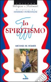 Lo spiritismo libro di Homer Michael W.