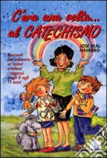 C'era una volta... Al catechismo. Racconti per educare ai valori cristiani i ragazzi dagli 8 agli 11 anni libro di Navarro José R.; Centro catechistico salesiano Leumann (cur.)