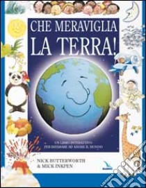 Che meraviglia la terra! Un libro interattivo per imparare ad amare il mondo libro di Butterworth Nick - Inkpen Mick