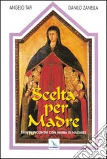 Scelta per madre. Trenta incontri con Maria di Nazaret libro di Tafi Angelo - Zanella Danilo