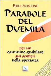 Parabole del Duemila. Per un cammino giubilare sui sentieri della speranza libro di Moscone Felice