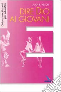 Dire Dio ai giovani libro di Vecchi Juan E.