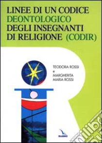 Linee di un codice deontologico degli insegnanti di religione libro di Rossi Teodora; Rossi Margherita Maria