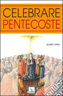 Celebrare Pentecoste libro di Ginel Alvaro