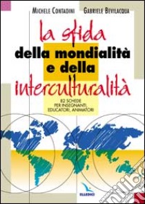 La sfida della mondialità e della interculturalità. 82 schede per insegnanti, educatori, animatori libro di Contadini Michele; Bevilacqua Gabriele