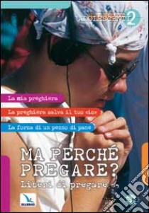 Ma perché pregare? Liberi di pregare libro di De Vanna Umberto; Centro catechistico salesiano (cur.)