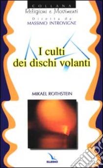 I culti dei dischi volanti libro di Rothstein Mikael