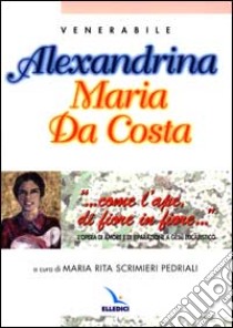 ... Come l'ape di fiore in fiore... L'opera di amore e di riparazione a Gesù eucaristico. Alexandrina Maria Da Costa libro di Scrimieri Pedriali M. R. (cur.)