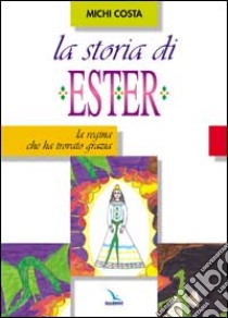 La storia di Ester. La regina che ha trovato grazia libro di Costa Michi