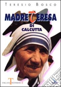 Madre Teresa di Calcutta libro di Bosco Teresio