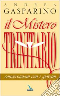 Il mistero trinitario. Conversazioni con i giovani libro di Gasparino Andrea