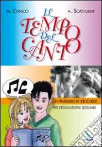 Il tempo del canto. Un itinerario in 12 schede per l'educazione sessuale dei giovani libro di Cunico Marco; Scattolini Antonio