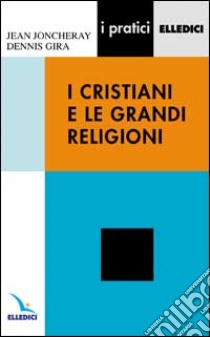 I cristiani e le grandi religioni libro di Joncheray Jean; Gira Dennis