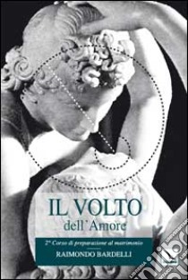 Il volto dell'amore. Manifestazioni affettive del fidanzamento libro di Bardelli Raimondo