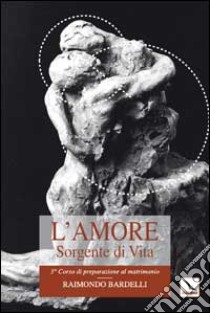 L'amore sorgente di vita. L'intimità coniugale libro di Bardelli Raimondo