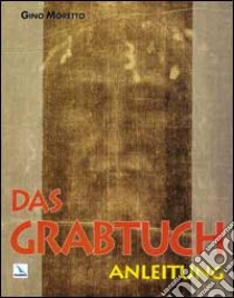 Das Grabtuch. Anleitung libro di Moretto Gino