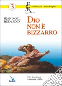 Dio non è bizzarro. Non lasciamoci ingannare su Dio libro di Bezançon Jean-Noël