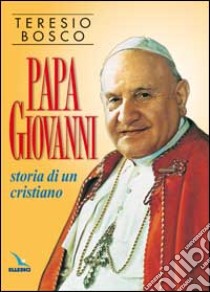 Papa Giovanni. Storia di un cristiano libro di Bosco Teresio