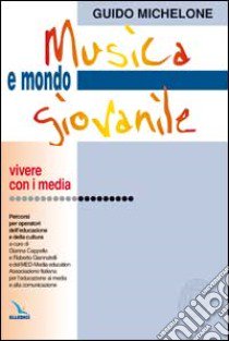 Musica e mondo giovanile. Percorsi per operatori dell'educazione e della cultura libro di Michelone Guido