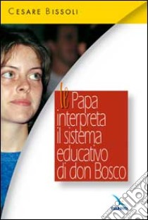 Il papa interpreta il sistema educativo di don Bosco libro di Bissoli Cesare