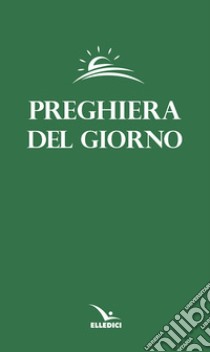 Preghiera del giorno. Invitatorio, Lodi mattutine, Ora Media e Vespri delle quattro settimane del Salterio... libro di Centro evangelizzazione e catechesi «don Bosco» (cur.)