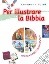 Per illustrare la Bibbia. Piccolo laboratorio creativo libro di Philouze Claude; Fournis Isabelle