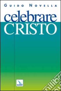 Celebrare Cristo. Materiali e strumenti per animare celebrazioni e incontri di preghiera sulla persona di Gesù libro di Novella Guido