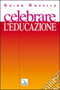 Celebrare l'educazione. Materiali e strumenti per animare celebrazioni e incontri di preghiera con giovani ed educatori libro di Novella Guido