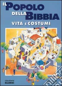 Il popolo della Bibbia. Vita e costumi libro di Gastaldi Silvia - Musatti Claire