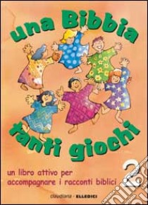 Una Bibbia tanti giochi. Un libro attivo per accompagnare i racconti biblici. Vol. 2: Antico e Nuovo Testamento libro di Musatti Claire