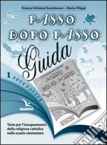 Arcobaleno. Testo per l'insegnamento della religione cattolica nella Scuola elementare. Guida per l'insegnante. Vol. 1 libro di Feliziani Kannheiser Franca - Filippi Mario