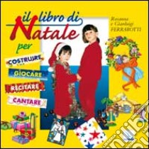 Il libro di Natale. Per costruire, giocare, recitare, cantare libro di Ferrarotti Gianluigi; Ferrarotti Rosanna