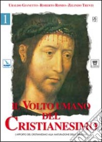 Il volto umano del cristianesimo. L'apporto del cristianesimo alla maturazione della persona (1) libro di Gianetto Ubaldo - Trenti Zelindo - Romio Roberto