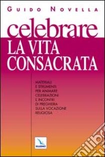 Celebrare la vita consacrata libro di Novella Guido