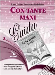 Arcobaleno. Testo per l'insegnamento della religione cattolica nella Scuola elementare. Guida per l'insegnante. Vol. 3 libro di Feliziani Kannheiser Franca - Filippi Mario