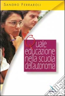 Quale educazione nella scuola dell'autonomia libro di Ferraroli Sandro