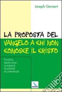 La proposta del vangelo a chi non conosce il Cristo. Finalità, destinatari, contenuti, modalità di presenza libro di Gevaert Joseph